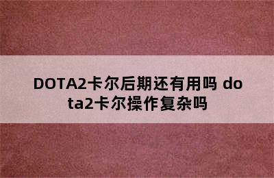 DOTA2卡尔后期还有用吗 dota2卡尔操作复杂吗